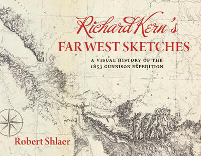 Richard Kern's Far West Sketches: A Visual History of the 1853 Gunnison Expedition